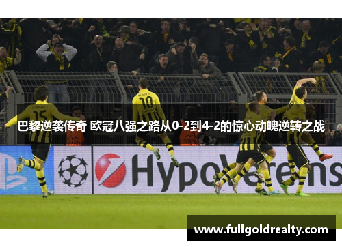 巴黎逆袭传奇 欧冠八强之路从0-2到4-2的惊心动魄逆转之战